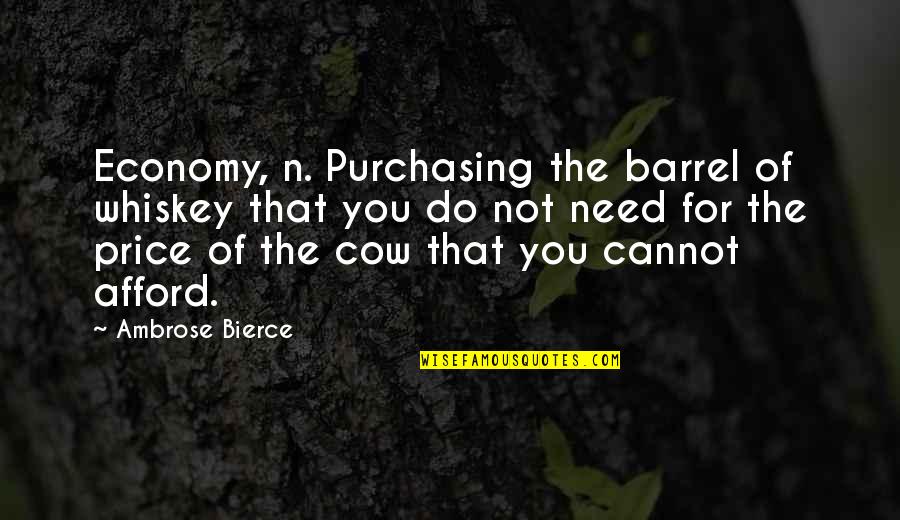 Cannot Afford Quotes By Ambrose Bierce: Economy, n. Purchasing the barrel of whiskey that