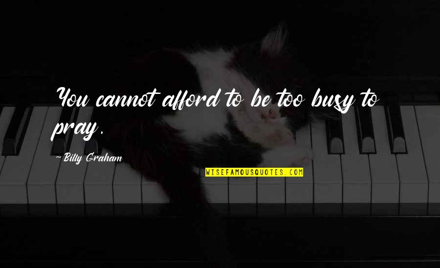 Cannot Afford Quotes By Billy Graham: You cannot afford to be too busy to