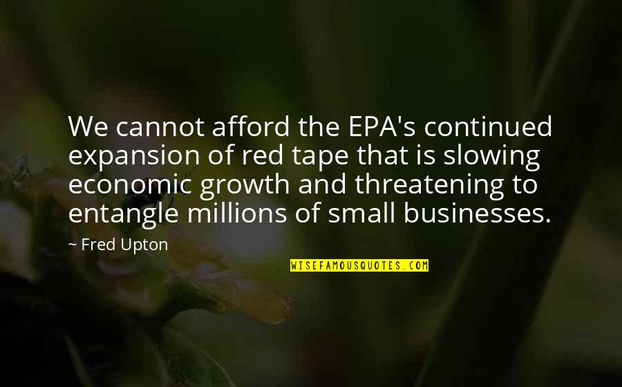 Cannot Afford Quotes By Fred Upton: We cannot afford the EPA's continued expansion of