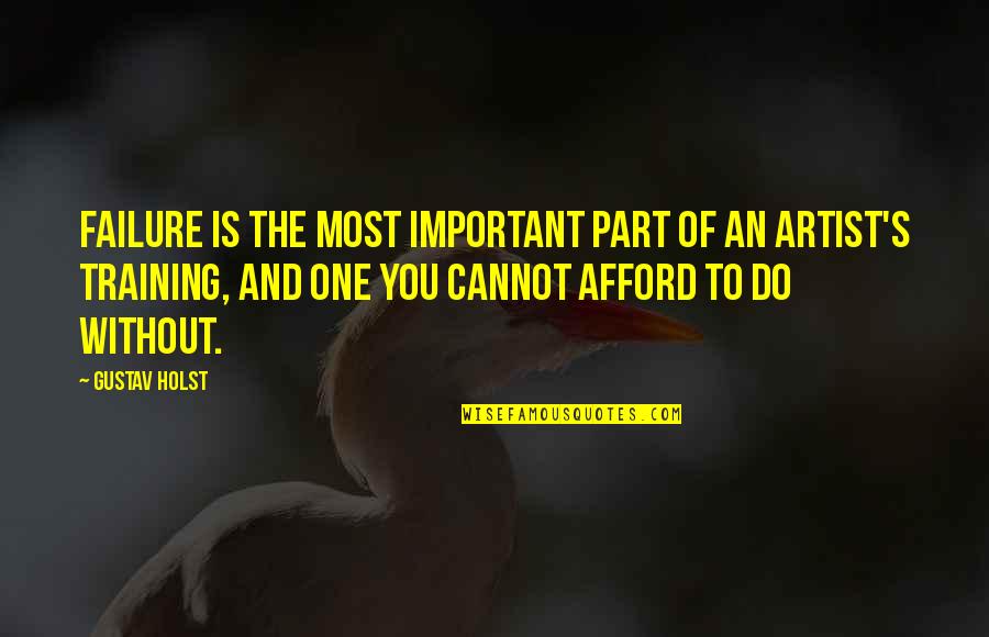 Cannot Afford Quotes By Gustav Holst: Failure is the most important part of an