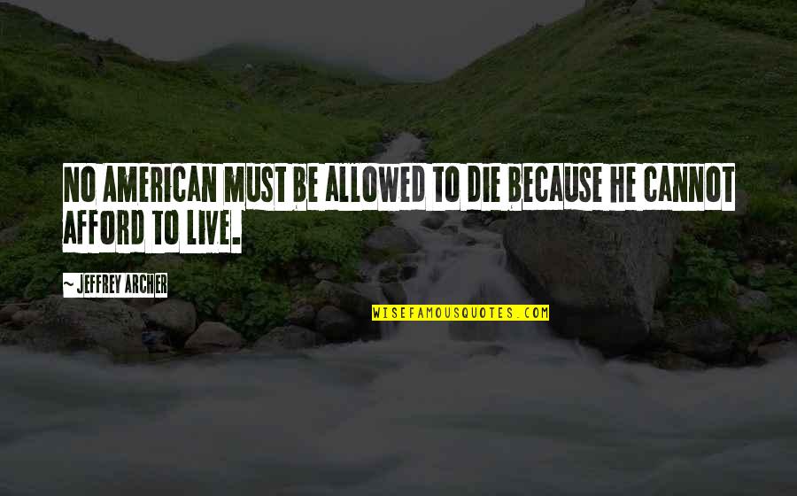 Cannot Afford Quotes By Jeffrey Archer: No American must be allowed to die because