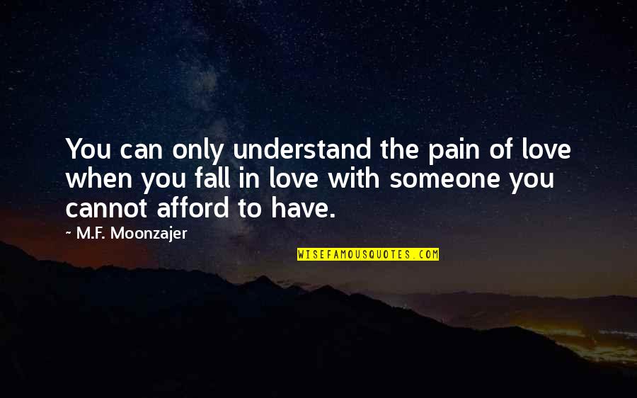 Cannot Afford Quotes By M.F. Moonzajer: You can only understand the pain of love