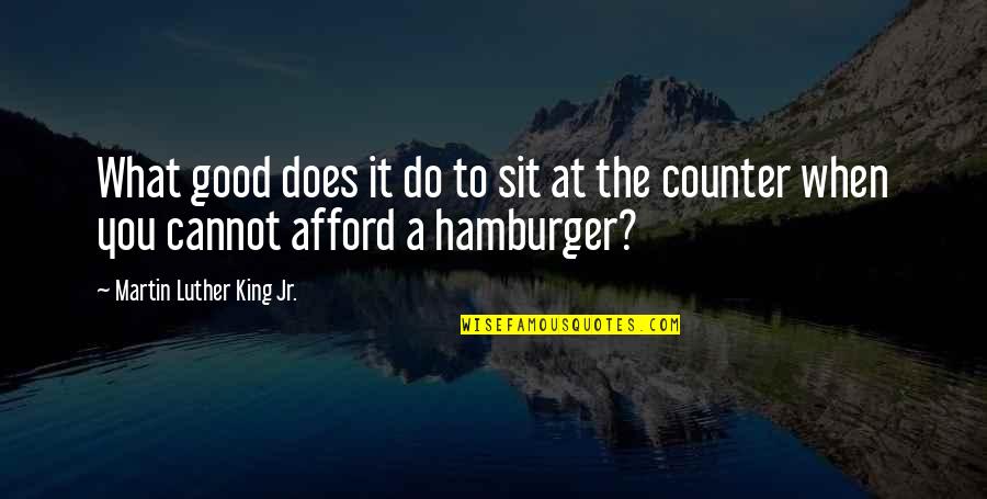Cannot Afford Quotes By Martin Luther King Jr.: What good does it do to sit at