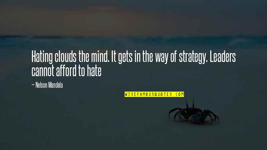 Cannot Afford Quotes By Nelson Mandela: Hating clouds the mind. It gets in the