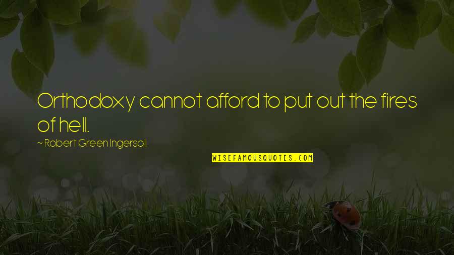 Cannot Afford Quotes By Robert Green Ingersoll: Orthodoxy cannot afford to put out the fires