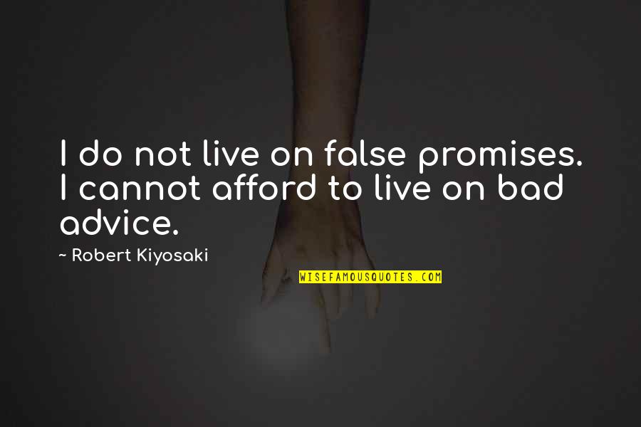 Cannot Afford Quotes By Robert Kiyosaki: I do not live on false promises. I