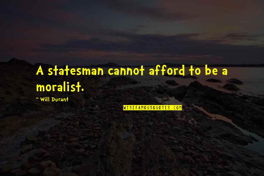 Cannot Afford Quotes By Will Durant: A statesman cannot afford to be a moralist.