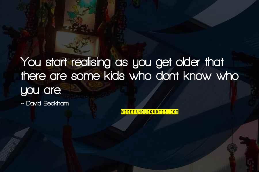 Cannot Attend Wedding Quotes By David Beckham: You start realising as you get older that