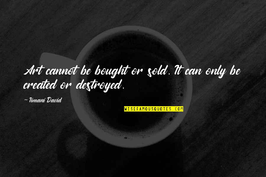 Cannot Be Bought Quotes By Iimani David: Art cannot be bought or sold. It can