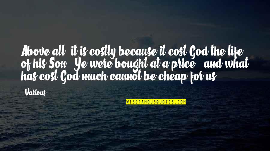 Cannot Be Bought Quotes By Various: Above all, it is costly because it cost Cannot Be Bought Quotes By Various: Above all, it is costly because it cost