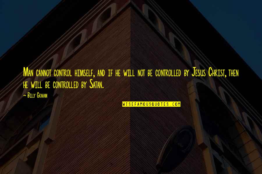 Cannot Be Controlled Quotes By Billy Graham: Man cannot control himself, and if he will