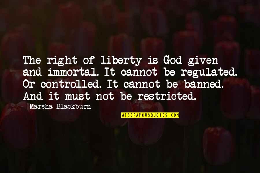 Cannot Be Controlled Quotes By Marsha Blackburn: The right of liberty is God-given and immortal.