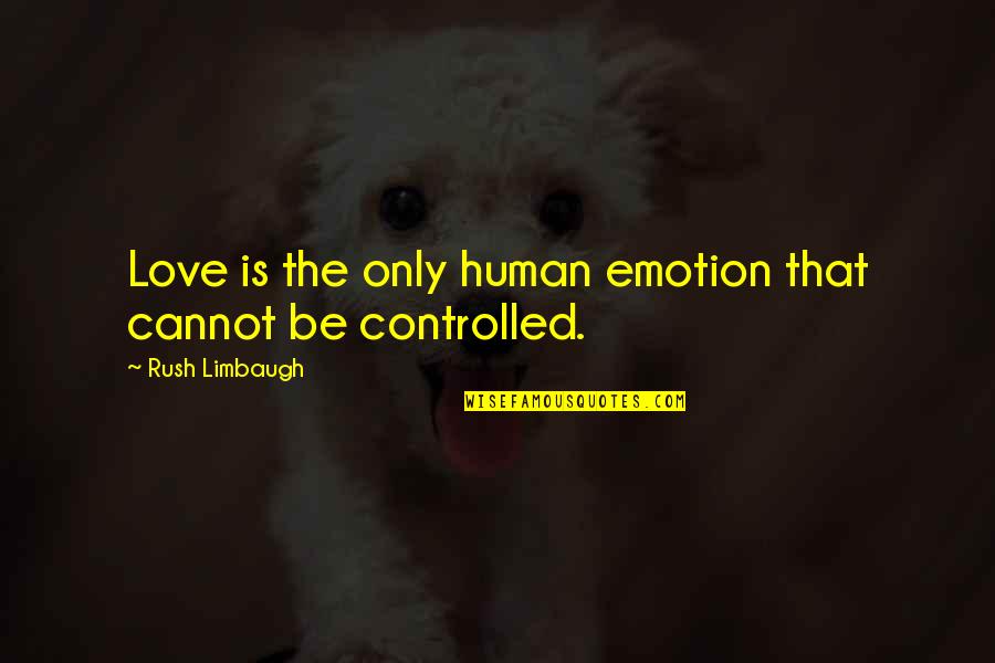 Cannot Be Controlled Quotes By Rush Limbaugh: Love is the only human emotion that cannot