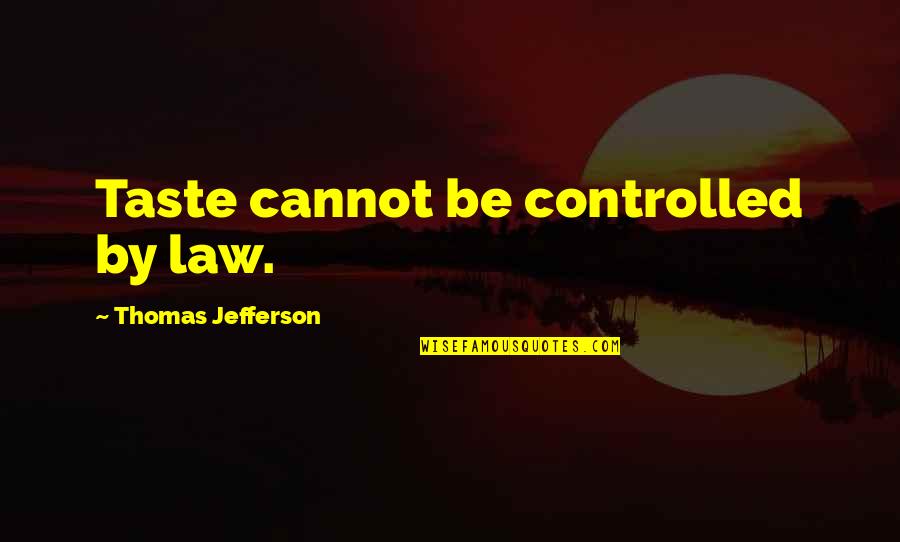 Cannot Be Controlled Quotes By Thomas Jefferson: Taste cannot be controlled by law.