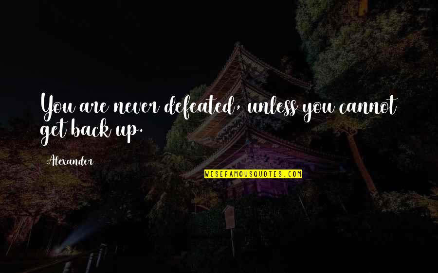 Cannot Be Defeated Quotes By Alexander: You are never defeated, unless you cannot get