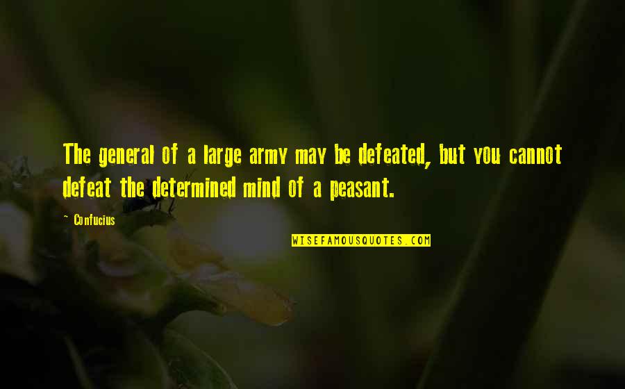 Cannot Be Defeated Quotes By Confucius: The general of a large army may be