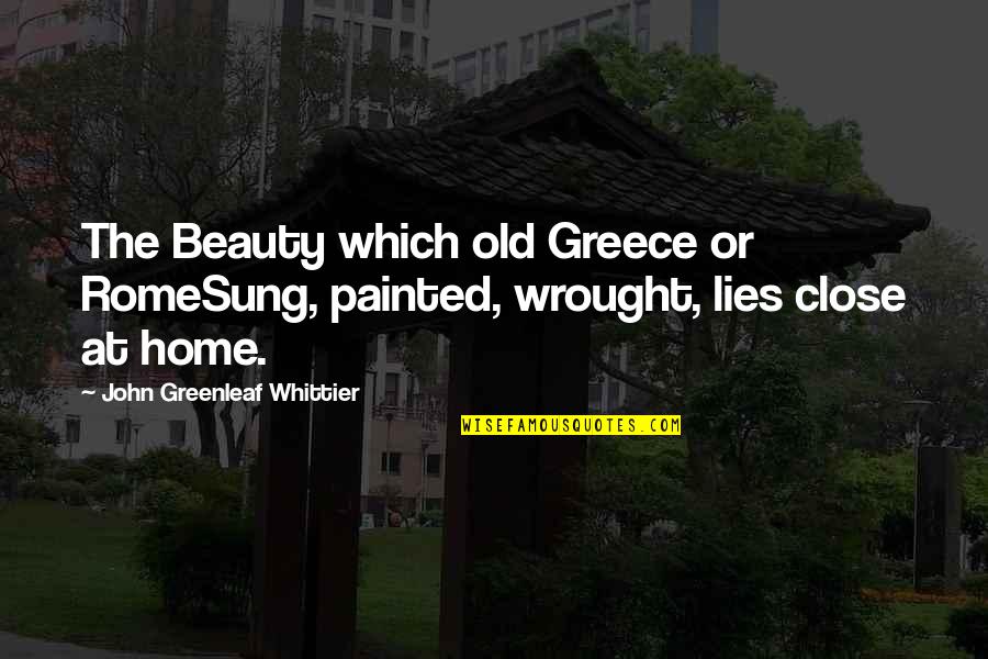 Cannot Be Defeated Quotes By John Greenleaf Whittier: The Beauty which old Greece or RomeSung, painted,