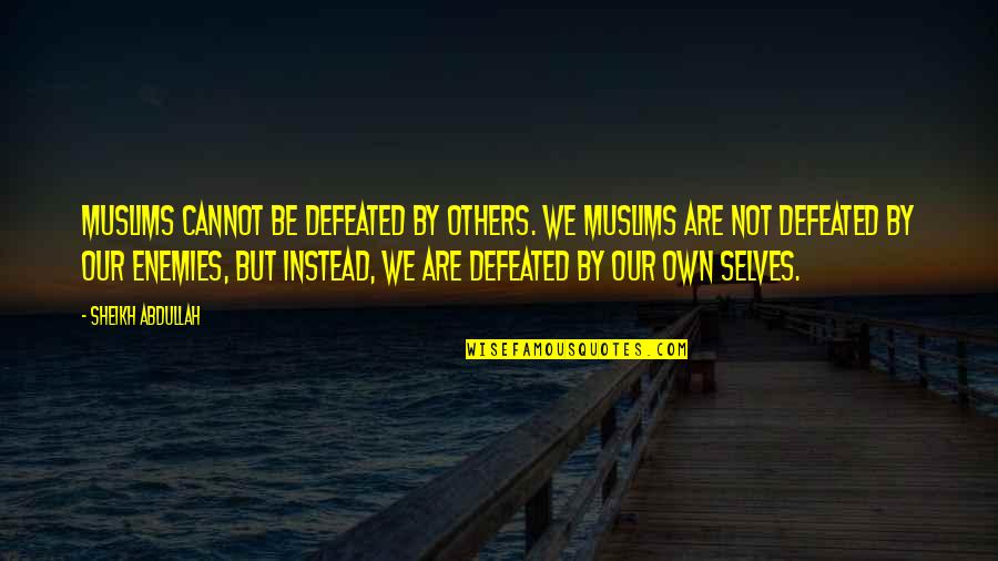 Cannot Be Defeated Quotes By Sheikh Abdullah: Muslims cannot be defeated by others. We Muslims