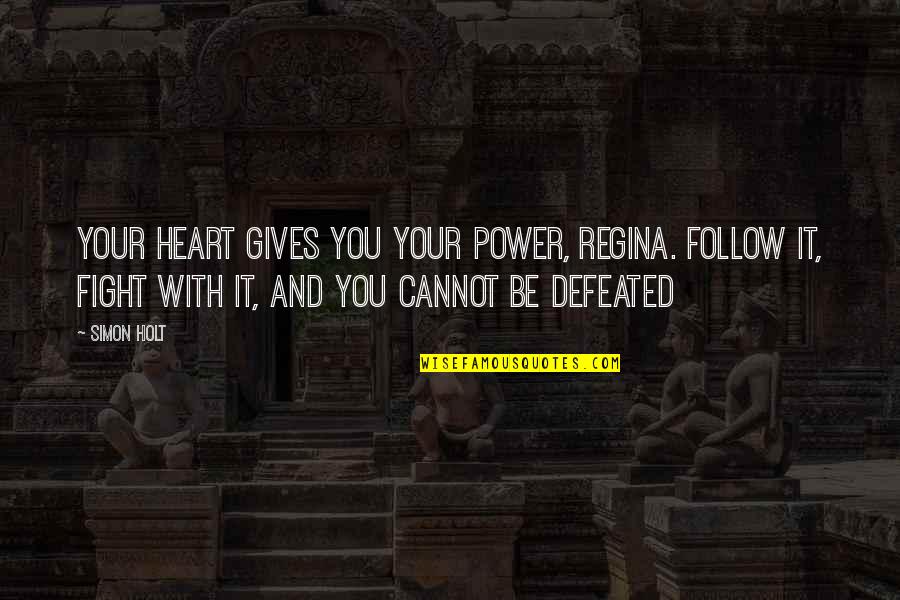 Cannot Be Defeated Quotes By Simon Holt: Your heart gives you your power, Regina. Follow