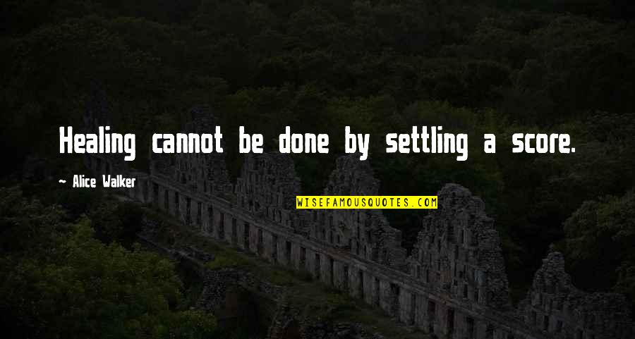 Cannot Be Done Quotes By Alice Walker: Healing cannot be done by settling a score.