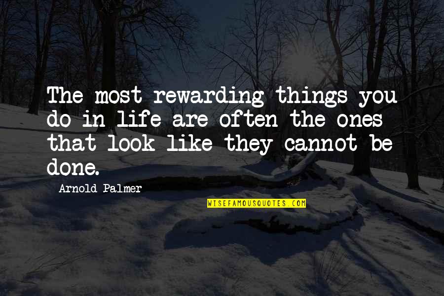 Cannot Be Done Quotes By Arnold Palmer: The most rewarding things you do in life