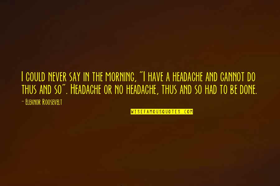 Cannot Be Done Quotes By Eleanor Roosevelt: I could never say in the morning, "I
