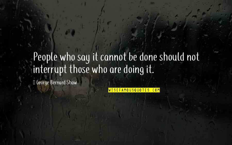 Cannot Be Done Quotes By George Bernard Shaw: People who say it cannot be done should