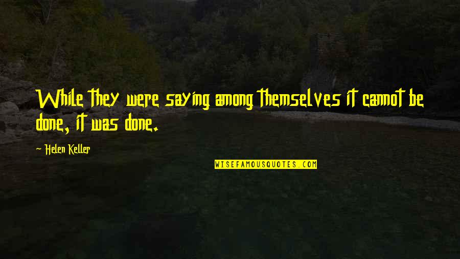 Cannot Be Done Quotes By Helen Keller: While they were saying among themselves it cannot
