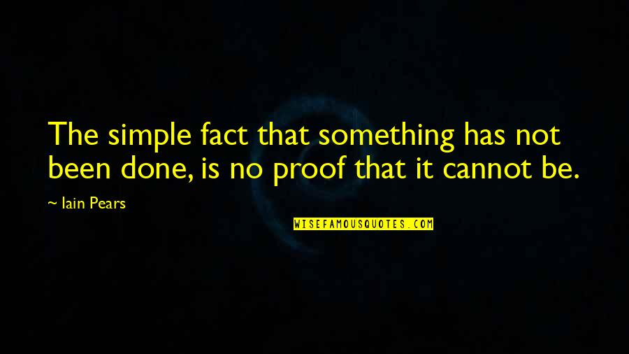 Cannot Be Done Quotes By Iain Pears: The simple fact that something has not been