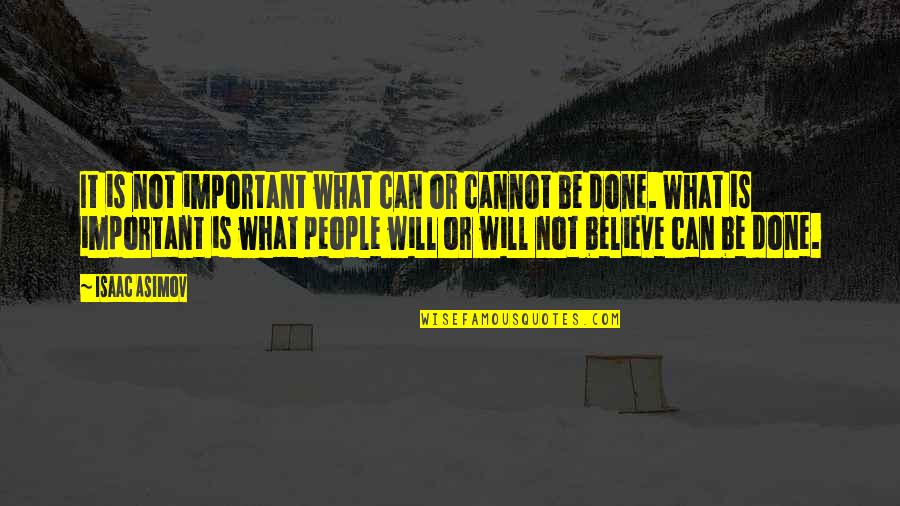 Cannot Be Done Quotes By Isaac Asimov: It is not important what can or cannot