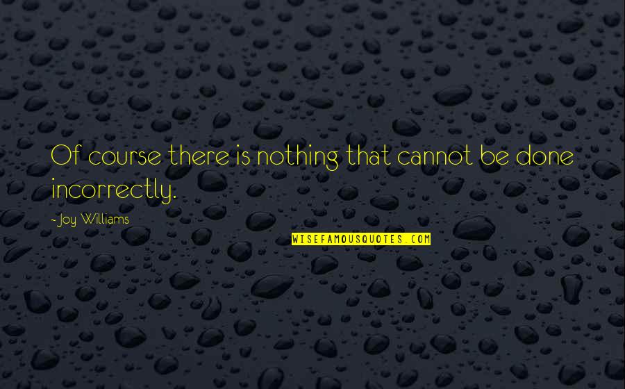 Cannot Be Done Quotes By Joy Williams: Of course there is nothing that cannot be