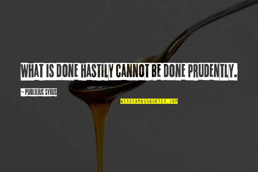 Cannot Be Done Quotes By Publilius Syrus: What is done hastily cannot be done prudently.