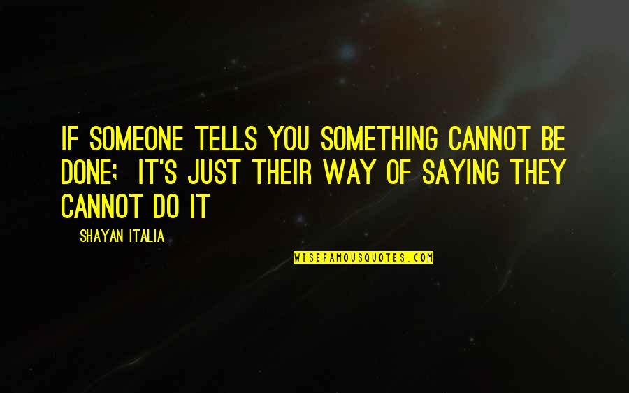 Cannot Be Done Quotes By Shayan Italia: If someone tells you something cannot be done;