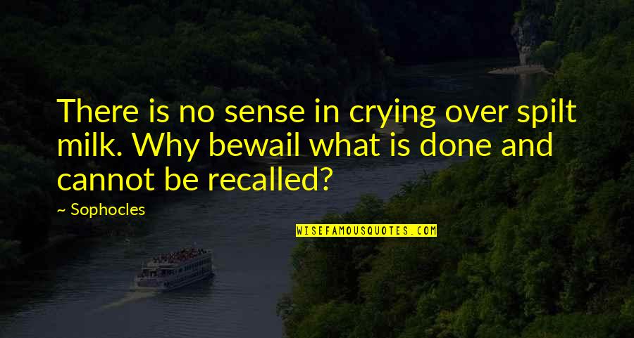 Cannot Be Done Quotes By Sophocles: There is no sense in crying over spilt