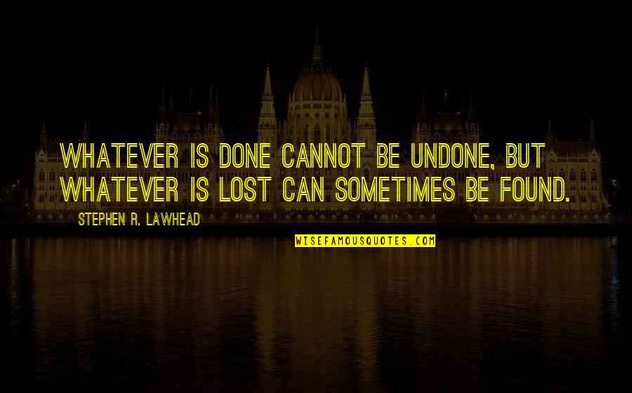 Cannot Be Done Quotes By Stephen R. Lawhead: Whatever is done cannot be undone, but whatever