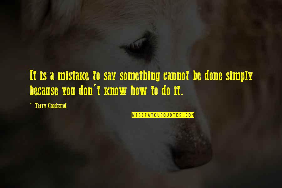 Cannot Be Done Quotes By Terry Goodkind: It is a mistake to say something cannot