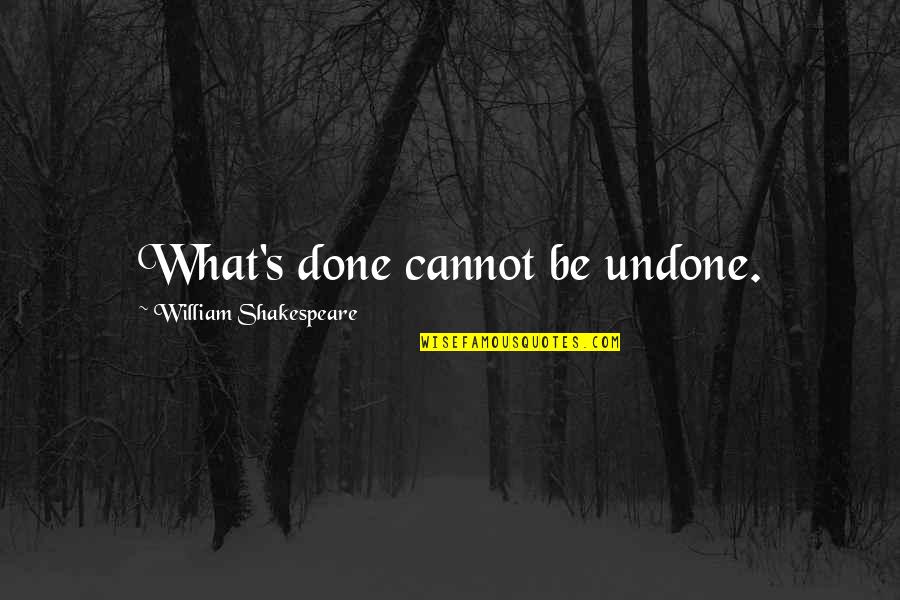 Cannot Be Done Quotes By William Shakespeare: What's done cannot be undone.