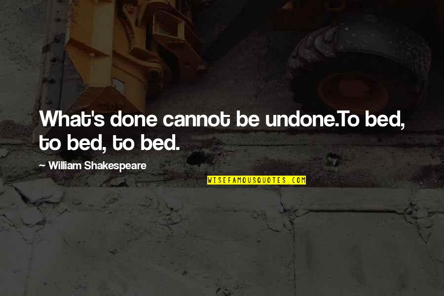 Cannot Be Done Quotes By William Shakespeare: What's done cannot be undone.To bed, to bed,