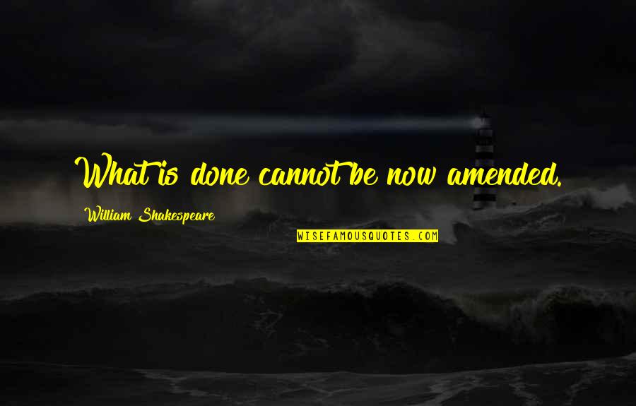 Cannot Be Done Quotes By William Shakespeare: What is done cannot be now amended.