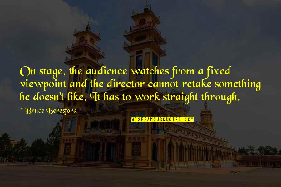 Cannot Be Fixed Quotes By Bruce Beresford: On stage, the audience watches from a fixed