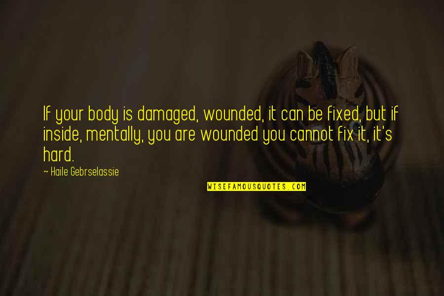Cannot Be Fixed Quotes By Haile Gebrselassie: If your body is damaged, wounded, it can