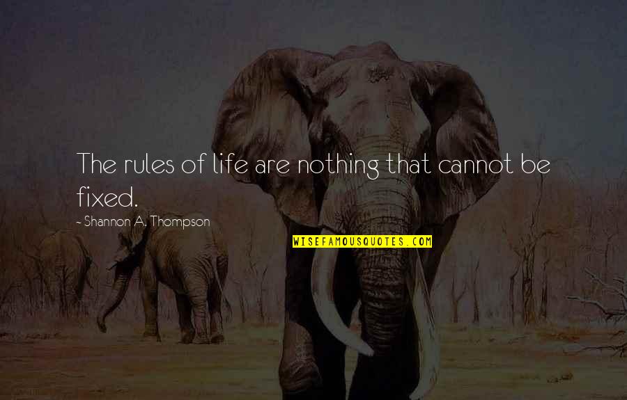 Cannot Be Fixed Quotes By Shannon A. Thompson: The rules of life are nothing that cannot