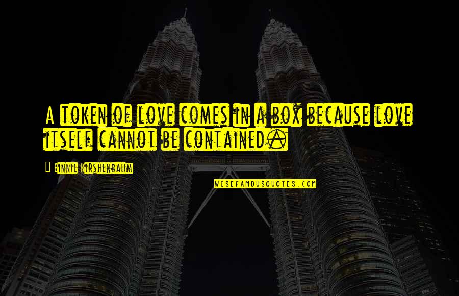 Cannot Be Love Quotes By Binnie Kirshenbaum: A token of love comes in a box