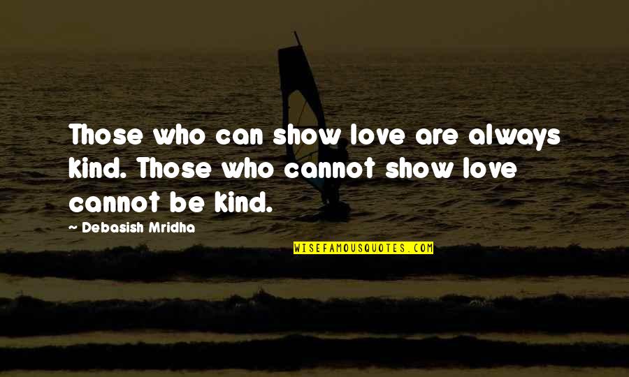 Cannot Be Love Quotes By Debasish Mridha: Those who can show love are always kind.