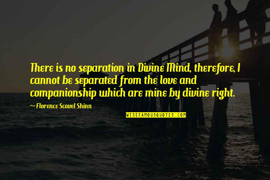 Cannot Be Love Quotes By Florence Scovel Shinn: There is no separation in Divine Mind, therefore,
