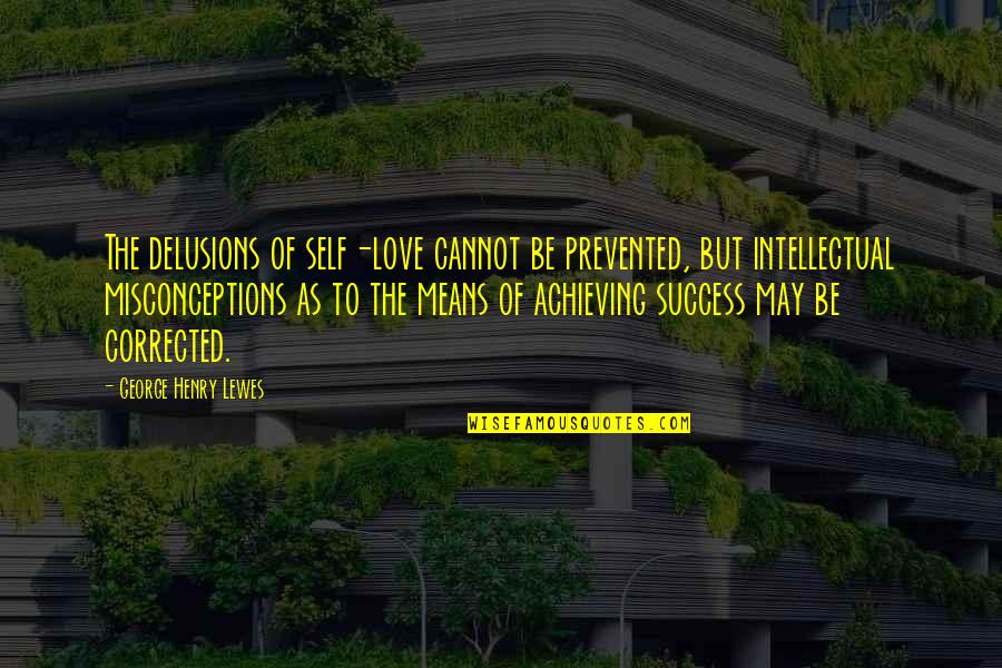 Cannot Be Love Quotes By George Henry Lewes: The delusions of self-love cannot be prevented, but