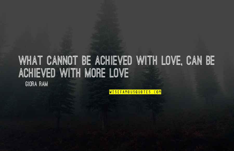 Cannot Be Love Quotes By Giora Ram: What cannot be achieved with love, can be