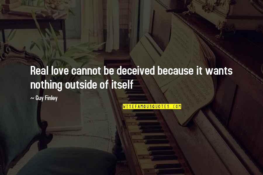 Cannot Be Love Quotes By Guy Finley: Real love cannot be deceived because it wants
