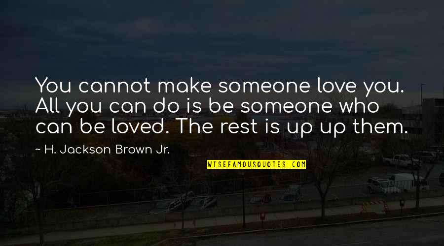 Cannot Be Love Quotes By H. Jackson Brown Jr.: You cannot make someone love you. All you