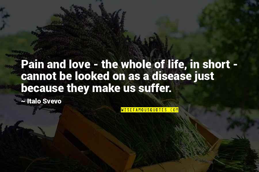 Cannot Be Love Quotes By Italo Svevo: Pain and love - the whole of life,